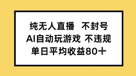 纯无人直播不封号，AI自动玩游戏，单日平均收益80+-网创前栈