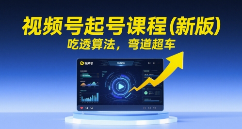 视频号起号课程（新版），吃透算法，弯道超车-网创前栈