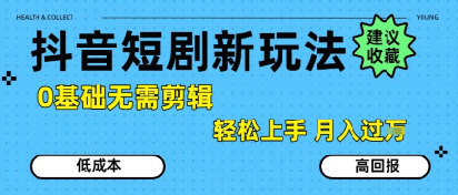 抖音短剧拉新新玩法，0基础无需剪辑，简单上手，轻松月入过W-网创前栈