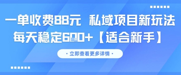 一单收费88元 私域项目新玩法 每天稳定6张+【适合新手】-网创前栈