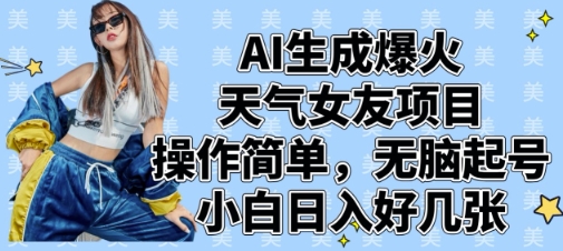 AI生成爆火天气女友项目，操作简单，无脑起号，小白日入好几张-网创前栈
