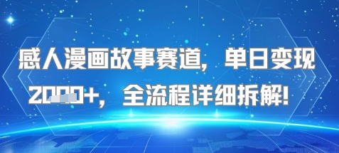 感人漫画故事赛道，单日变现多张，全流程详细拆解!【附详细教程】-网创前栈