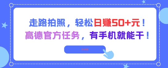 走路拍照，轻松日入50+!高德官方任务，有手机就能干-网创前栈