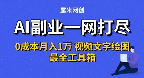 AI副业一网打尽0投入月入1W+视频文字绘图最全工具箱【揭秘】-网创前栈