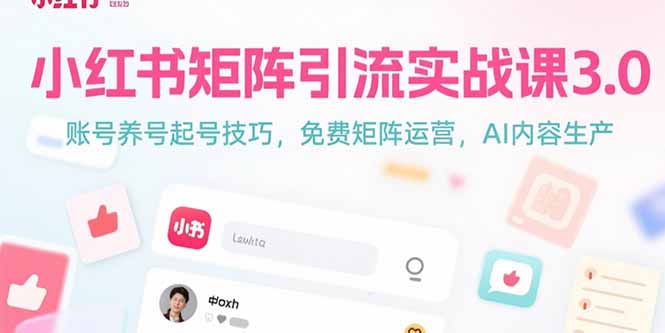 （15406期）小红书矩阵引流实战课3.0：账号养号起号技巧，免裴矩阵运营，AI内容生产-网创前栈