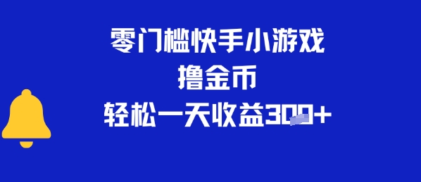 0门槛快手小游戏撸金币，轻松一天收益3张-网创前栈