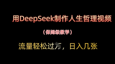用DeepSeek制作人生哲理视频，流量轻松过W，日入几张-网创前栈