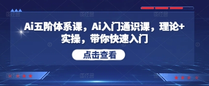 Ai五阶体系课，Ai入门通识课，理论+实操，带你快速入门-网创前栈