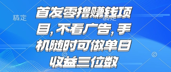 首发零撸挣钱项目 不看广告 手机随时可做 单日收益三位数【揭秘】-网创前栈