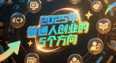 付费文章：2025年普通人创业的5个方向-网创前栈