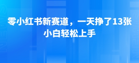 小红书新赛道，一天挣了13张，小白轻松上手-网创前栈