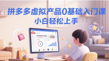 拼多多虚拟产品0基础入门课，小白轻松上手-网创前栈