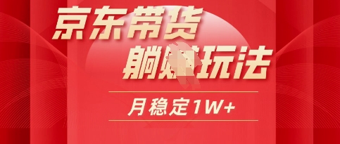25年京东短视频带货躺Z玩法，每天几十分钟，月稳定收益1W-网创前栈