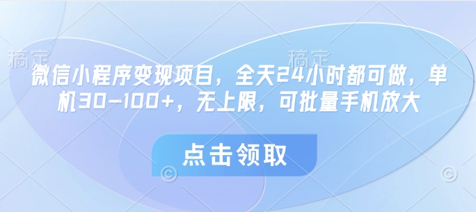 微信小程序变现项目，全天24小时都可做，单机30-100+，无上限，可批量手机放大-网创前栈