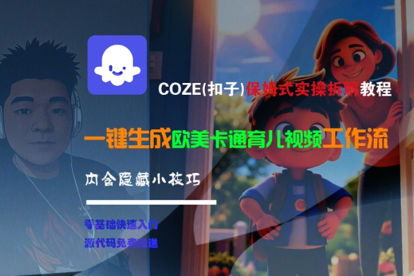 COZE(扣子)保姆式实操拆解教程，一键生成欧美卡通有儿视频工作流，内含隐藏小技巧-网创前栈