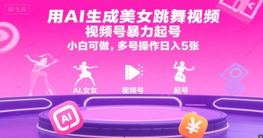 用AI生成美女跳舞视频，视频号暴力起号，小白可做，多号操作日入5张-网创前栈