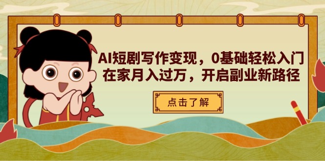 （14407期）AI短剧写作变现，0基础轻松入门，在家月入过万，开启副业新路径-网创前栈