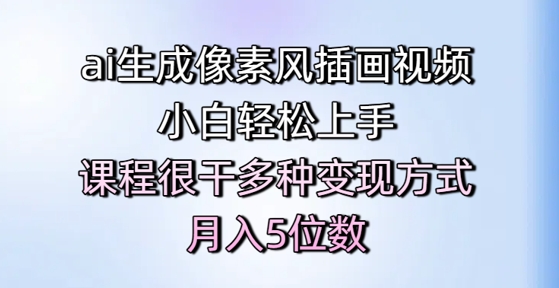 ai生成像素风插画视频，小白轻松上手，课程很干多种变现方式，月入5位数-网创前栈