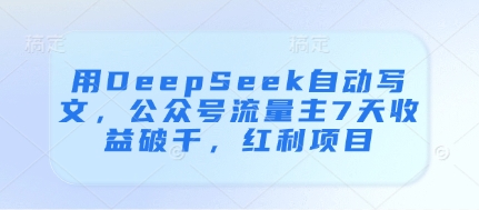 用DeepSeek自动写文，公众号流量主7天收益破千，红利项目-网创前栈
