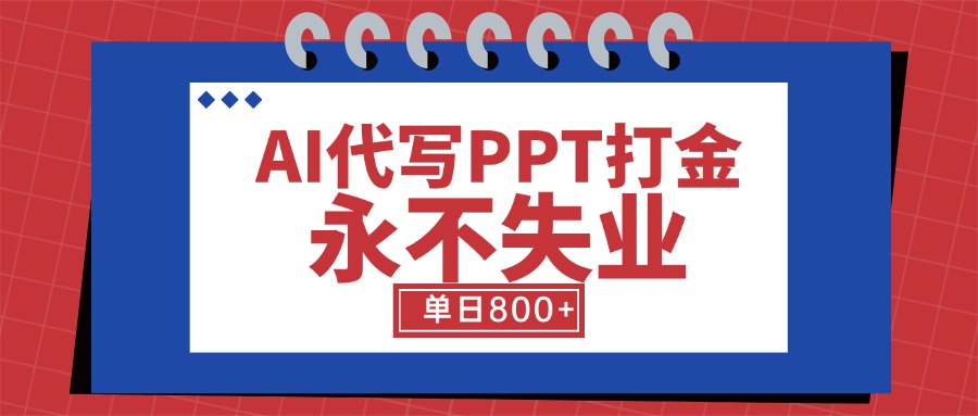 （15530期）AI代写PPT打金，永不失业项目，细分蓝海领域，单日稳定800+【附工具指令】-网创前栈