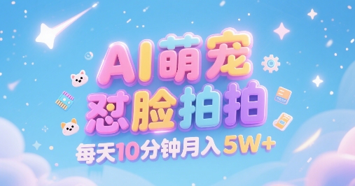 AI萌宠怼脸拍，萌宠赛道，精准高客单，每天十分钟，创作者分成，月入5W+-网创前栈
