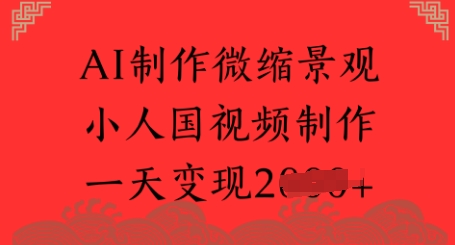 AI制作微缩景观 小人国视频制作 一天变现多张-网创前栈