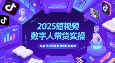 2025短视频数字人带货实操，抖音快手短视频带货最新教学-网创前栈