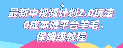 最新中视频计划2.0玩法，0成本薅平台羊毛，保姆级教程-网创前栈