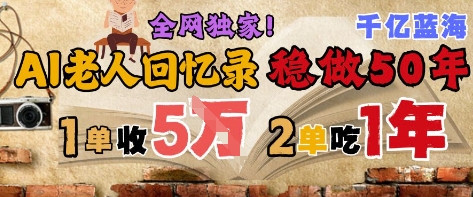 AI帮老人写回忆录，可以稳做50年的蓝海赛道，一单收2-3W，2单吃一年，长久可持续-网创前栈