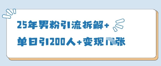 25年男粉引流拆解+单日引200人+变现多张-网创前栈