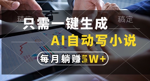 只需一键生成，AI全自动写小说，可一键生成120w字，每月躺着收益过1w+【揭秘】-网创前栈