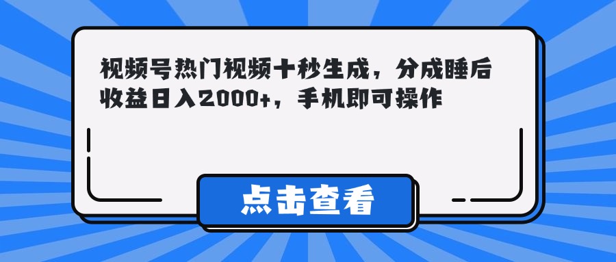 （14851期）视频号热门视频十秒生成，分成睡后收益日入2000+，手机即可操作-网创前栈