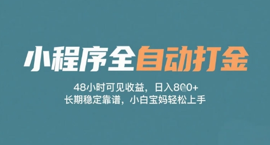小程序全自动打金，48小时可见收益，日入多张，长期稳定靠谱，小白宝妈轻松上手【揭秘】-网创前栈