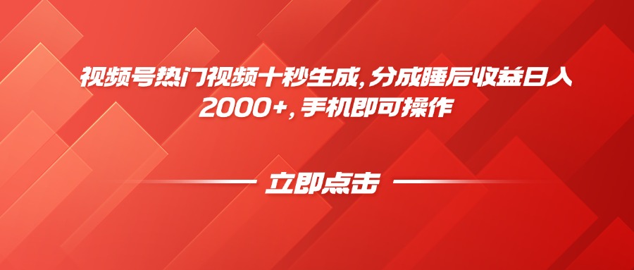 （14742期）视频号热门视频十秒生成，分成睡后收益日入2000+，手机即可操作-网创前栈