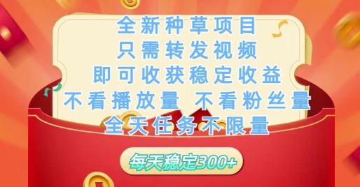 全新种草项目只需转发视频，即可收获稳定收益，不看播放量不看粉丝量，全天任务不限量，每天稳定3张【揭秘】-网创前栈