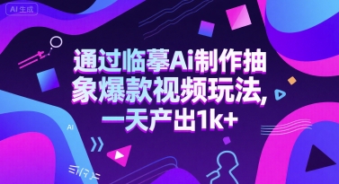 通过临摹Ai制作抽象爆款视频玩法， 一天产出1k+-网创前栈