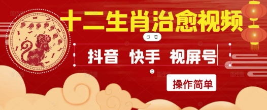 疯狂火爆！抖音，小红书，视频号十二生肖治愈的视频，轻松制作+快速拿到结果-网创前栈