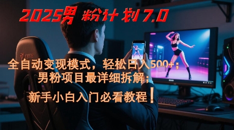 2025男粉计划7.0，全自动变现模式，轻松日入5张+，新手小白必看课程-网创前栈