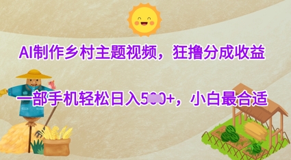 AI制作乡村主题视频，狂撸分成收益，一部手机轻松日入几张，小白最合适-网创前栈