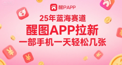 25年蓝海赛道，醒图APP拉新，一部手机一天轻松几张-网创前栈