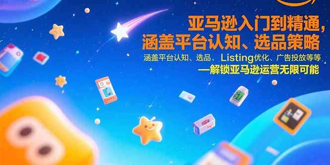 （15487期）亚马逊入门到精通，涵盖平台认知、选品策略、Listing优化、广告投放/等等-网创前栈