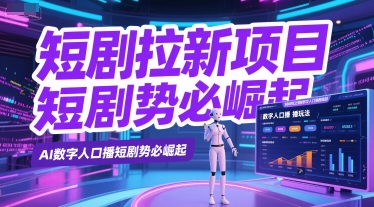 短剧拉新项目之数字人口播玩法，AI数字人口播短剧势必崛起-网创前栈