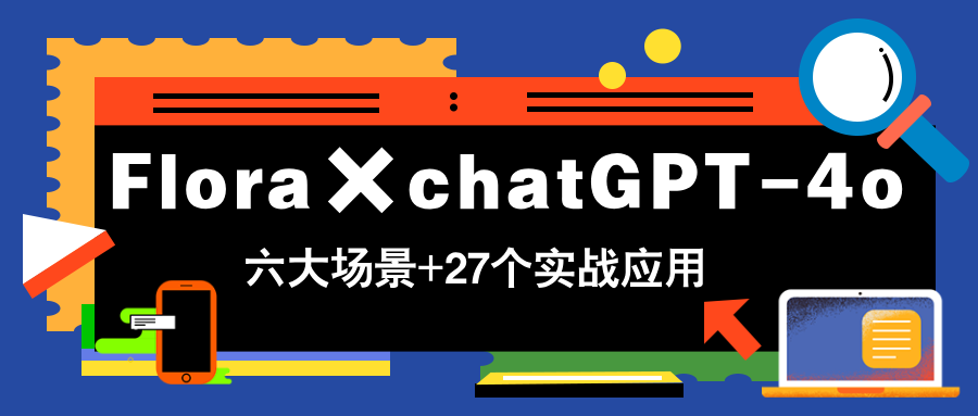 （14668期）Flora×chatGPT-4o，带你玩转六大场景的27个实战应用，学完立即变现-网创前栈