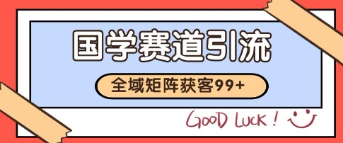 国学赛道精准拓客，自热矩阵日引99+ 获客SOP【揭秘】-网创前栈
