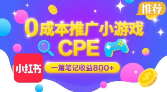 0成本小红书笔记推广小游戏CPE，一篇笔记收益8张+大厂稳定，抓紧冲!-网创前栈