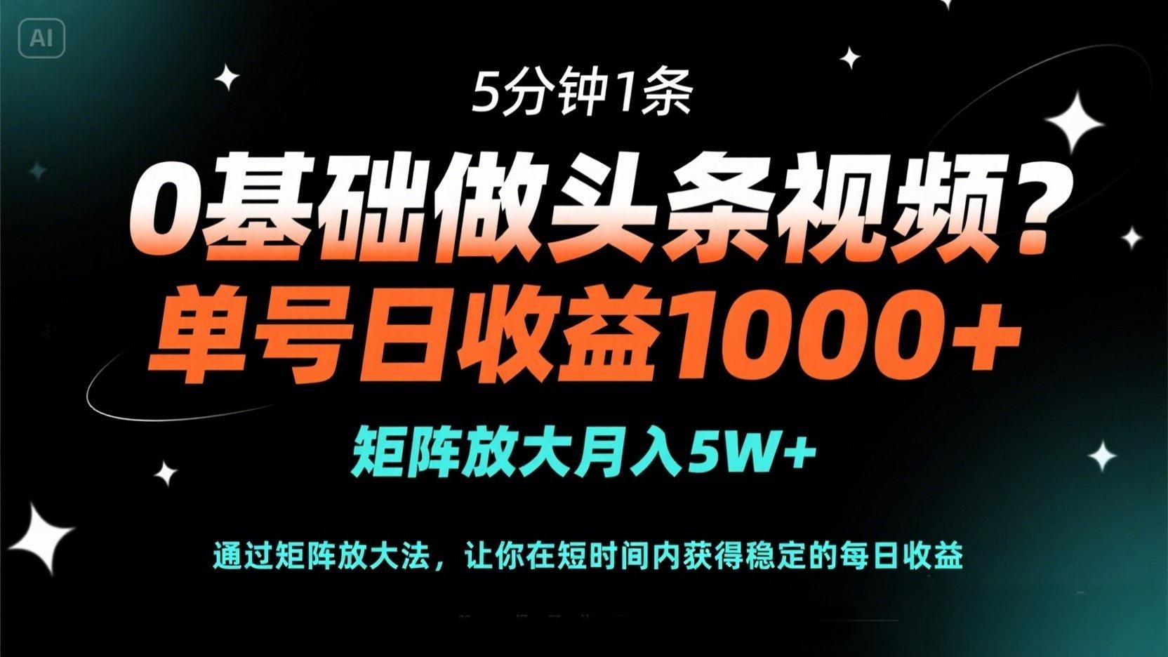（14292期）0基础做头条视频？5分钟1条，单号日收益1000+，矩阵放大月入5W+-网创前栈