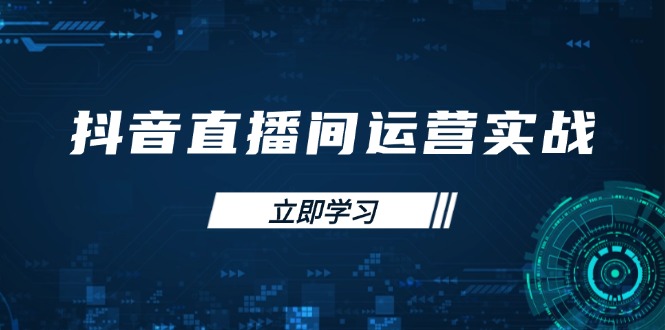 （14250期）抖音直播间运营实战48+50期：学习账号管理与流量模型 掌握付费推广提升GMV-网创前栈