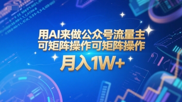 用AI来做公众号流量主，可矩阵操作，月入1W+，系统课【附工具指令】-网创前栈