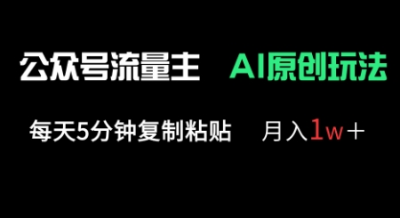 公众号流量主多赛道原创玩法，每天5分钟复制粘贴，月入1w+-网创前栈