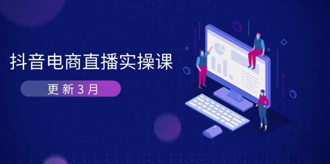 （14253期）抖音电商直播实操课-更新3月 深度剖析算法机制 快速提升直播GMV与带货变现-网创前栈